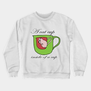 A cat cup inside of a cup Crewneck Sweatshirt